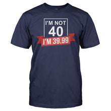 Load image into Gallery viewer, I'm Not 40, I'm 39.99 - T Shirt - men_navy_89cf215a-7217-41f1-a098-2c118b34b2e9