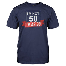 Load image into Gallery viewer, I'm Not 50, I'm 49.99 - T Shirt - men_navy_9db08df3-2b57-4de3-b166-c51254c4b45d