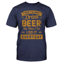 Load image into Gallery viewer, I Don't Always Drink Beer, But When I Do, I Do It Everyday - T Shirt - men_navy_a0914def-280f-4258-9acc-e8616b59ac3b