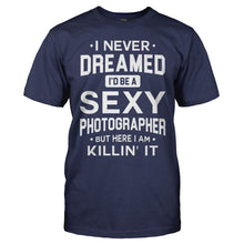 Load image into Gallery viewer, I Never Dreamed I'd Be a Sexy Photographer But Here I Am Killin' It - T Shirt - men_navy_d2ef5311-94c9-4574-bfe4-96687a4d4031