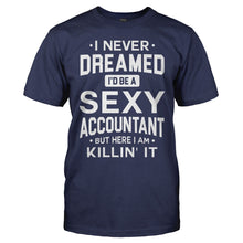 Load image into Gallery viewer, I Never Dreamed I'd Be a Sexy Accountant But Here I Am Killin' It - T Shirt - men_navy_d5da9868-ed30-4c96-9d95-d941328da893