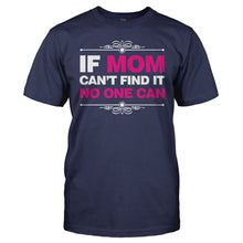 Load image into Gallery viewer, If Mom Can't Find It, No One Can - T Shirt - men_navy_f57938e4-6b2b-478b-b8aa-fc3ef165d804