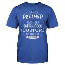 Load image into Gallery viewer, I Never Dreamed I Would Be A Super Cool (Custom) But Here I Am Killing It - T Shirt - men_royal_19c88fb5-c732-424d-a92c-510350249fe4