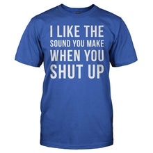 Load image into Gallery viewer, I Like The Sound You Make When You Shut Up - T Shirt - men_royal_28d3b461-4100-4943-8d14-aa7a4ece6329