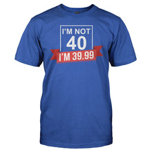 Load image into Gallery viewer, I'm Not 40, I'm 39.99 - T Shirt - men_royal_577e85ee-da88-4d9b-9707-4dd7cd38ee33