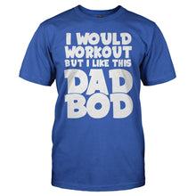 Load image into Gallery viewer, I Would Work Out, But I Like This Dad Bod - T Shirt - men_royal_88dc2e06-245f-486d-b1ce-6f03f2bf00eb