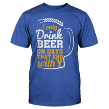 Load image into Gallery viewer, I Only Drink Beer On Days That End With Y - T Shirt - men_royal_e83408e3-0413-4d4a-8116-e755e4e84974