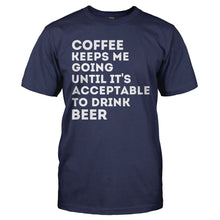 Load image into Gallery viewer, Coffee Keeps Me Going Until It's Acceptable to Drink Beer - T Shirt - navy_7012fff6-c6b8-4e43-a86d-f1adab6975b6