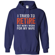 Load image into Gallery viewer, I Tried To Retire, But Now I Work For My Wife - T Shirt - navyblue_2236744a-a1b4-4a4a-a4d4-caad0fc42f45