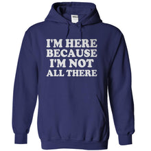 Load image into Gallery viewer, I'm Here Because I'm Not All There - T Shirt - navyblue_32ee6261-55d1-4737-9167-b8d9b6faa0eb