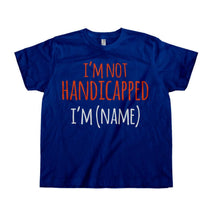 Load image into Gallery viewer, I'm Not Handicapped, I'm (Name) - Kids - Personalized - navyblue_3c2ec53b-dbb1-4c7c-8601-0ca38794f393