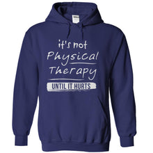 Load image into Gallery viewer, It's Not Physical Therapy Until It Hurts - T Shirt - navyblue_66843856-8c37-465f-b4a6-21779f83fdd6