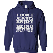 Load image into Gallery viewer, I Don't Always Enjoy Being Retired... Oh Wait, Yes I Do. - T Shirt - navyblue_8ac08315-a18b-466c-b875-778eef001280