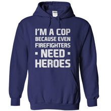 Load image into Gallery viewer, I'm a Cop Because Even Firefighters Need Heroes - T Shirt - navyblue_b4afb689-8204-4b06-9d39-859348dde78e