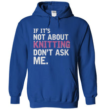 Load image into Gallery viewer, If It's Not About Knitting, Don't Ask Me - T Shirt - royalblue_07e34684-785e-4e5e-b277-23c4f793b5ea