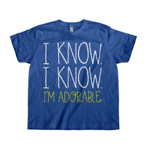 Load image into Gallery viewer, I Know, I Know. I'm Adorable- Kids - royalblue_377a5af9-2e2d-49f5-ba8c-9bdb267aba1d