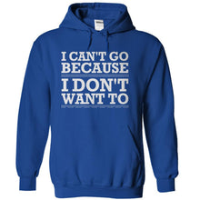Load image into Gallery viewer, I Can't Go Because I Don't Want To - T Shirt - royalblue_73309541-b566-41e4-9698-6194ab3506bb