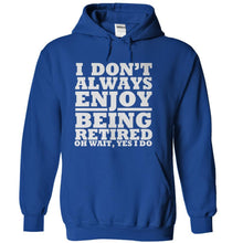Load image into Gallery viewer, I Don't Always Enjoy Being Retired... Oh Wait, Yes I Do. - T Shirt - royalblue_769b9ad9-2511-41c9-b4b0-86f7954d7b78