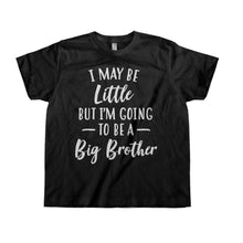 Load image into Gallery viewer, I May Be Little But I'm Going To Be A Big Brother - Kids - toddler_black_b2e7e7ba-bec4-40ab-b9db-71efe8bc69c1