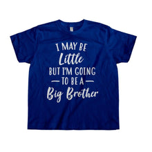 Load image into Gallery viewer, I May Be Little But I'm Going To Be A Big Brother - Kids - toddler_navy_4659f5e0-1508-4eb8-9658-bcc4b13a15e1