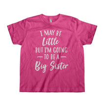 Load image into Gallery viewer, I May Be Little But I'm Going To Be A Big Sister - Kids - toddler_pink_c07db7e4-9478-43c9-b06c-8eb025214d6e