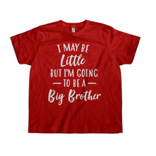 Load image into Gallery viewer, I May Be Little But I'm Going To Be A Big Brother - Kids - toddler_red_505b27d2-037e-4ac1-ac3a-3d392685fbe3