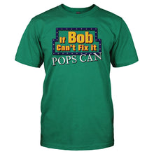 Load image into Gallery viewer, If Bob Can't Fix It, Pops Can - T Shirt - tshirt-green