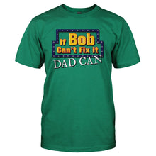 Load image into Gallery viewer, If Bob Can't Fix It, Dad Can - T Shirt - tshirt-green_42220bc7-6ab0-4564-a0cf-1182ab19dbff