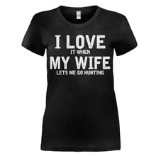 Load image into Gallery viewer, I Love It When My Wife Lets Me Go Hunting - T Shirt - women_black_4415cab9-c824-4d92-b159-99b3e1e57fc0