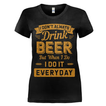 Load image into Gallery viewer, I Don't Always Drink Beer, But When I Do, I Do It Everyday - T Shirt - women_black_44c55001-36ed-4b14-ad6d-f57830e333a7