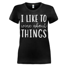 Load image into Gallery viewer, I Like To Wine About Things - T Shirt - women_black_5fbb691b-ec92-4cf3-9256-fd2a9282780a