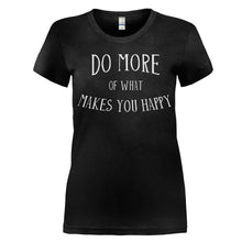 Load image into Gallery viewer, Do More Of What Makes You Happy - T Shirt - women_black_62d4a697-d9c7-4ea2-ad65-f8a124fb6f0a