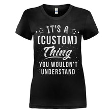 Load image into Gallery viewer, It's A (Custom) Thing, You Wouldn't Understand - Version 2 - Personalized - T Shirt - women_black_75a3ef1a-5ebe-4fe9-9f0e-8186808936bd