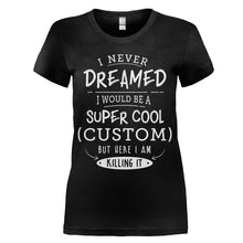 Load image into Gallery viewer, I Never Dreamed I Would Be A Super Cool (Custom) But Here I Am Killing It - T Shirt - women_black_7ac0bf36-2c04-4f0e-a59d-3097c52e1744