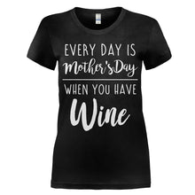 Load image into Gallery viewer, Every Day Is Mother's Day When You Have Wine - T Shirt - women_black_82799dc5-a18c-4358-a115-bbb8f559e1da