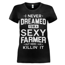 Load image into Gallery viewer, I Never Dreamed I'd Be a Sexy Farmer But Here I Am Killin' It - T Shirt - women_black_89114300-e5eb-4a48-beab-d33175ae8880