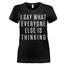 Load image into Gallery viewer, I Say What Everyone Else Is Thinking - T Shirt - women_black_ab801c67-0e07-4dce-b7d2-dd7ada82dd22