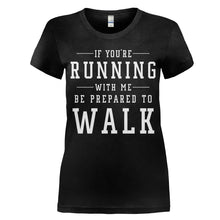 Load image into Gallery viewer, If You're Running With Me, Be Prepared To Walk - T Shirt - women_black_ae003273-8d3a-46b9-81c2-568a640c8b74