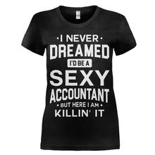 Load image into Gallery viewer, I Never Dreamed I'd Be a Sexy Accountant But Here I Am Killin' It - T Shirt - women_black_ce3cd618-ce42-4bbb-b9cc-c4d596f4a29e