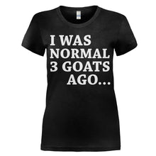 Load image into Gallery viewer, I Was Normal Three Goats Ago - T Shirt - women_black_f89dea53-4a8f-43e8-9072-738606d197d8