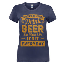 Load image into Gallery viewer, I Don't Always Drink Beer, But When I Do, I Do It Everyday - T Shirt - women_navy_33e99073-9926-42bc-80d9-234bf5bfc6b0