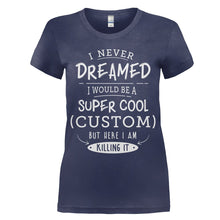Load image into Gallery viewer, I Never Dreamed I Would Be A Super Cool (Custom) But Here I Am Killing It - T Shirt - women_navy_88eefb6b-5d65-4543-b0bd-3c8ae0f49daa