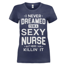 Load image into Gallery viewer, I Never Dreamed I'd Be a Sexy Nurse But Here I Am Killin' It - T Shirt - women_navy_90deaa62-61cc-4327-8944-43668db235c4
