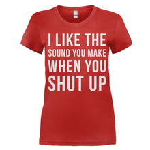 Load image into Gallery viewer, I Like The Sound You Make When You Shut Up - T Shirt - women_red_6253f96f-0223-4799-9bcc-af5182a2b23c