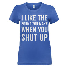 Load image into Gallery viewer, I Like The Sound You Make When You Shut Up - T Shirt - women_royal_658f4d0c-5015-4218-8770-d3ace5b4ce1b