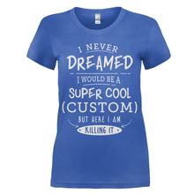 Load image into Gallery viewer, I Never Dreamed I Would Be A Super Cool (Custom) But Here I Am Killing It - T Shirt - women_royal_bfea9582-d19c-4a04-9789-def3c68da657