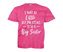 Load image into Gallery viewer, I May Be Little But I'm Going To Be A Big Sister - Kids - youth_pink_fcd178f1-a182-4dfa-92fa-c745ae7706cb